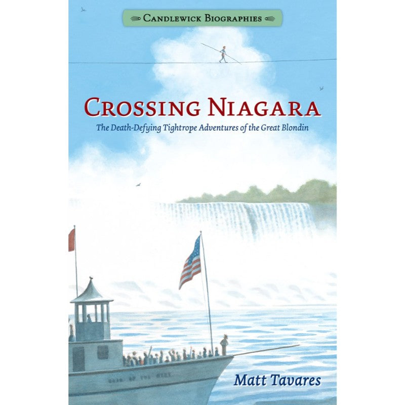 Crossing Niagara: The Death-Defying Tightrope Adventures of the Great Blondin, by Matt Tavares