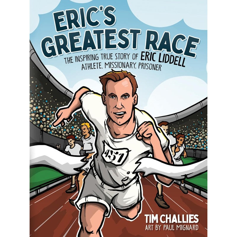 Eric's Greatest Race: The Inspiring True Story of Eric Liddell - Athlete, Missionary, Prisoner, by Tim Challies