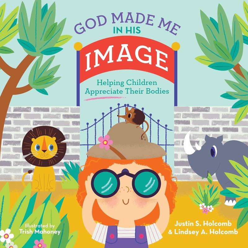God Made Me in His Image: Helping Children Appreciate Their Bodies, by Justin S. Holcomb & Lindsey Holcomb