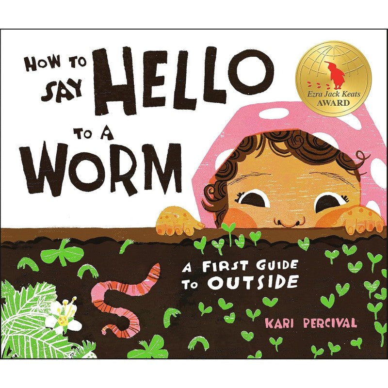 How to Say Hello to a Worm: A First Guide to Outside, by Kari Percival
