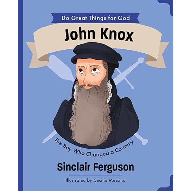 John Knox: The Boy Who Changed a Country, by Sinclair B. Ferguson