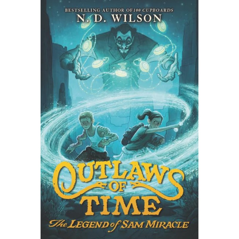 Outlaws of Time: The Legend of Sam Miracle (Outlaws of Time, 1), by N. D. Wilson
