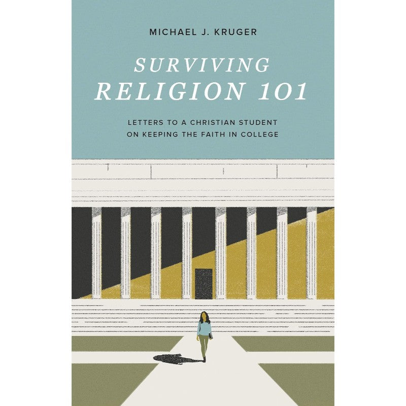 Surviving Religion 101: Letters to a Christian Student on Keeping the Faith in College, by Michael J. Kruger