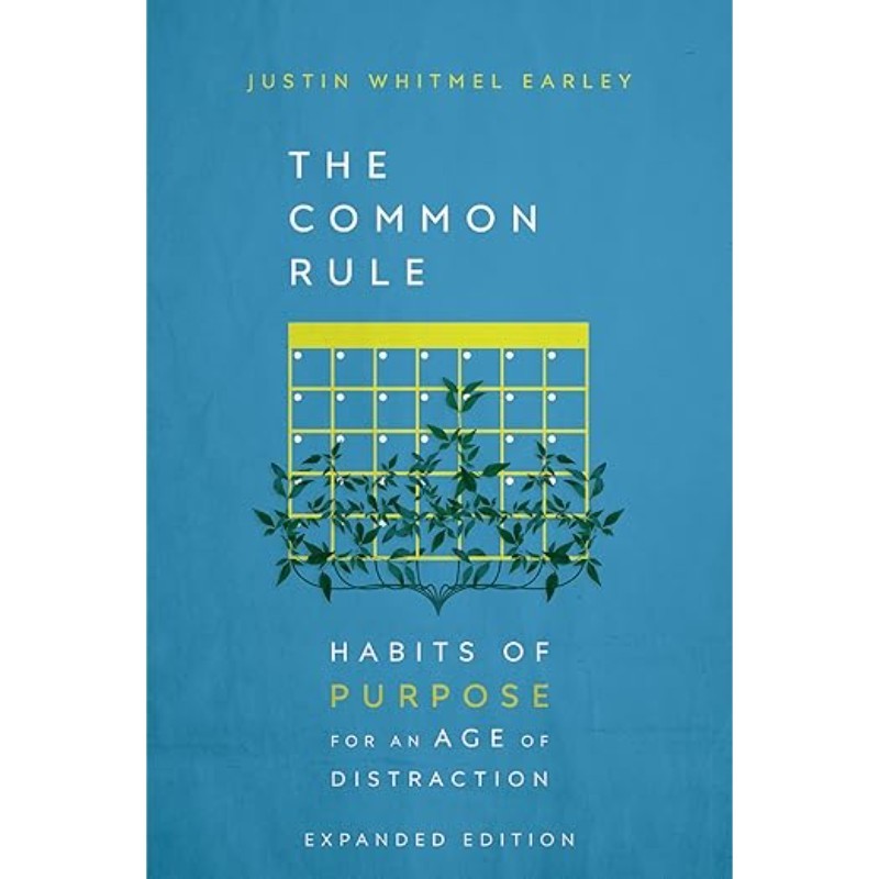 The Common Rule: Habits of Purpose for an Age of Distraction, by Justin Whitmel Earley