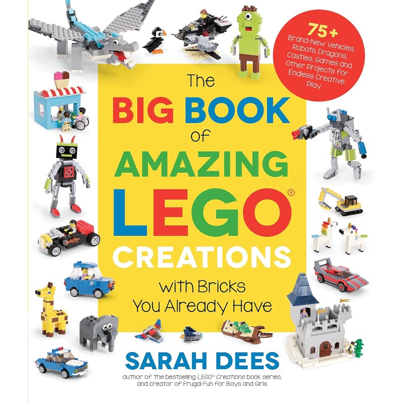 The Big Book of Amazing LEGO Creations with Bricks You Already Have, by Sarah Dees