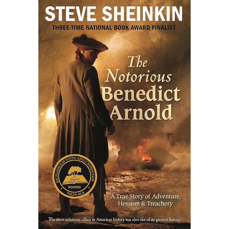 The Notorious Benedict Arnold: A True Story of Adventure, Heroism & Treachery, by Steve Sheinkin