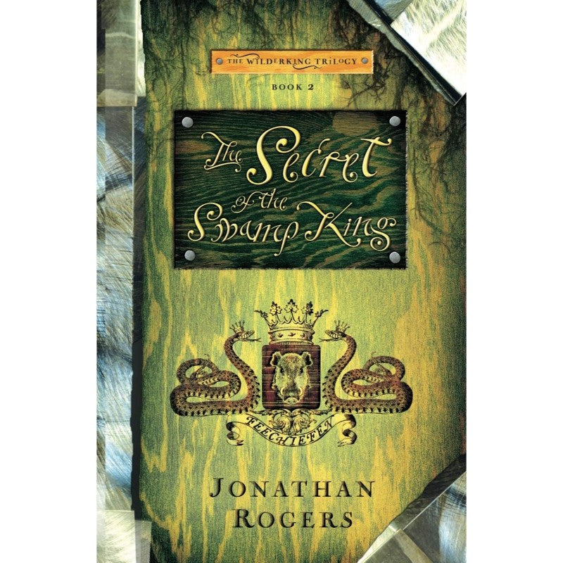 The Secret of the Swamp King (Wilderking Trilogy #2), by Jonathan Rogers