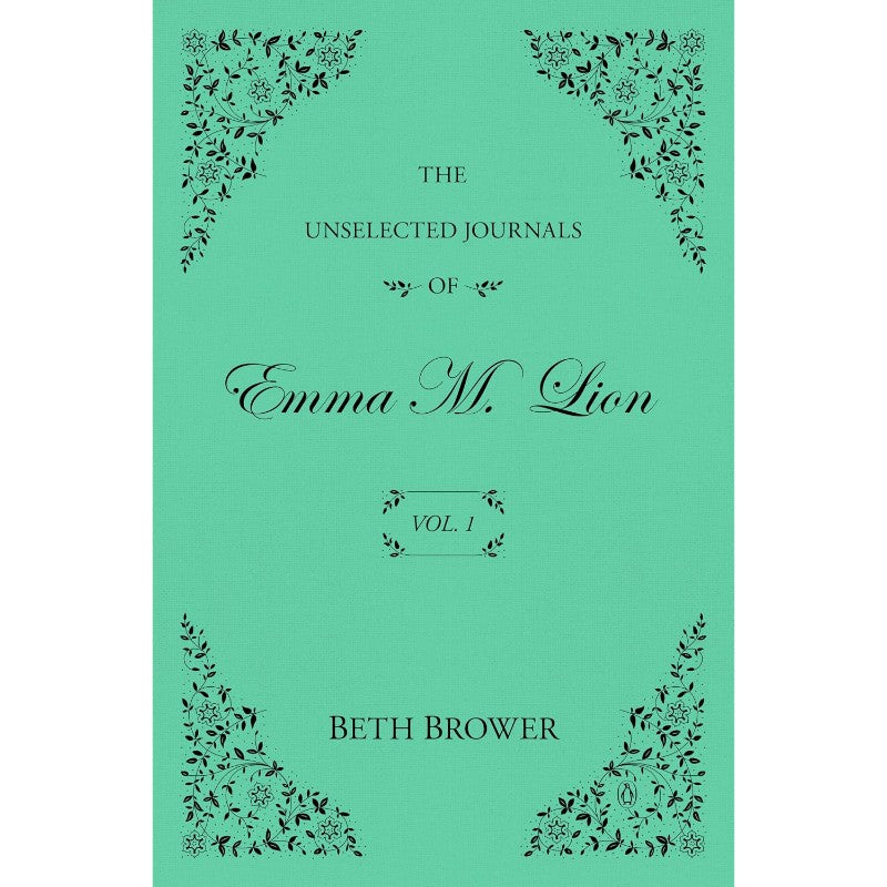 The Unselected Journals of Emma M. Lion: Vol. 1, by Beth Brower