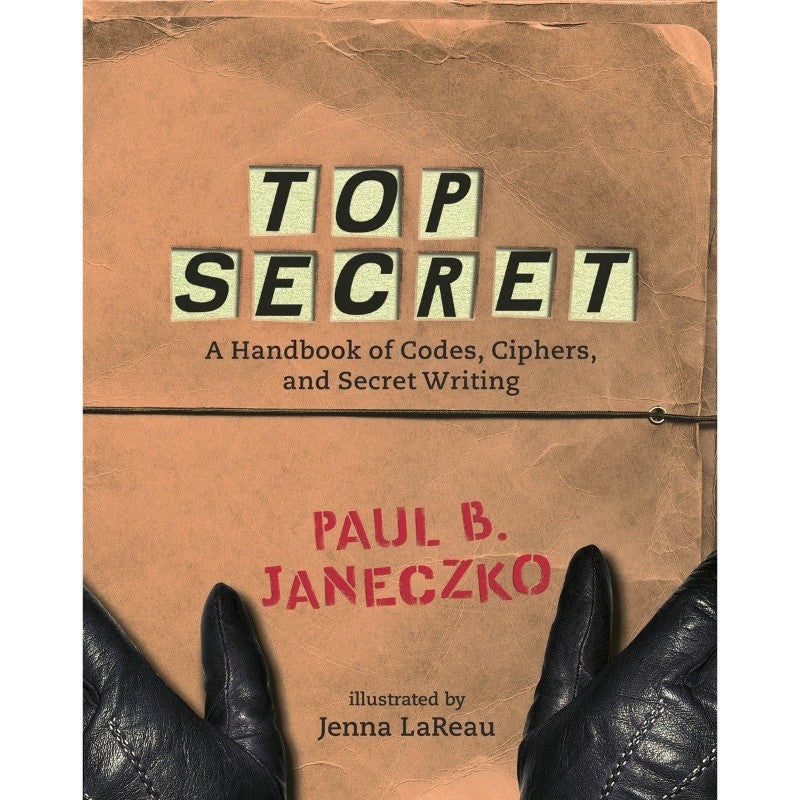 Top Secret: A Handbook of Codes, Ciphers and Secret Writing, by Paul B. Janeczko