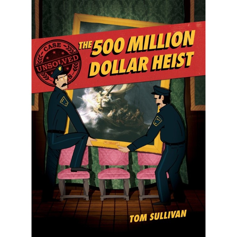 Unsolved Case Files: The 500 Million Dollar Heist, by Tom Sullivan