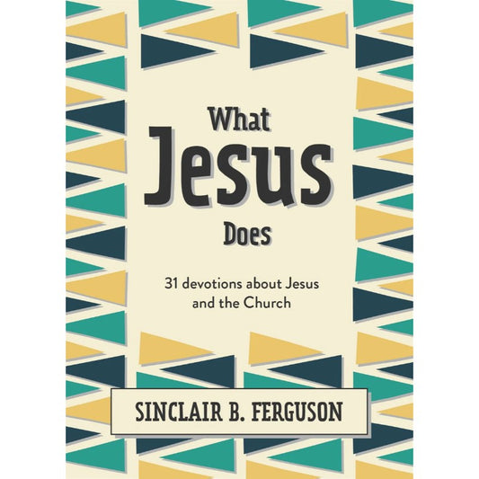What Jesus Does: 31 Devotions about Jesus and the Church, by Sinclair Ferguson