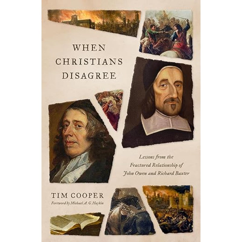 When Christians Disagree: Lessons from the Fractured Relationship of John Owen and Richard Baxter, by Tim Cooper