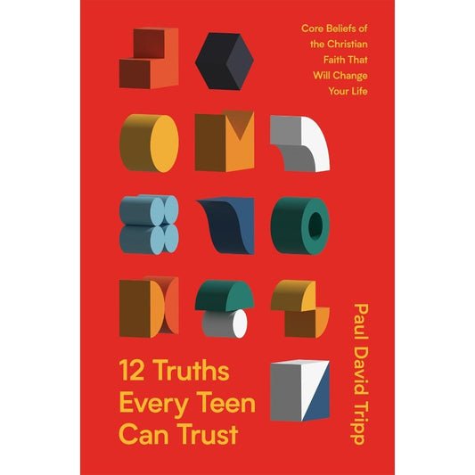 12 Truths Every Teen Can Trust, by Paul David Tripp