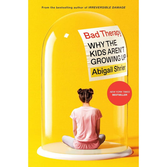 Bad Therapy: Why the Kids Aren't Growing Up, by Abigail Shrier