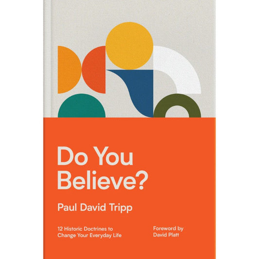 Do You Believe? 12 Historic Doctrines to Change Your Everyday Life, by Tripp, Paul David