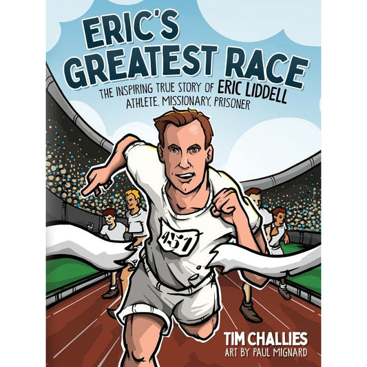 Eric's Greatest Race: The Inspiring True Story of Eric Liddell - Athlete, Missionary, Prisoner, by Tim Challies