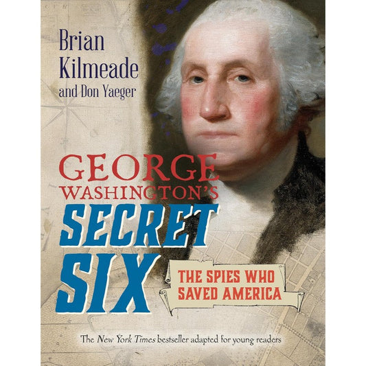 George Washington's Secret Six (Young Readers Adaptation): The Spies Who Saved America, by Brian Kilmeade