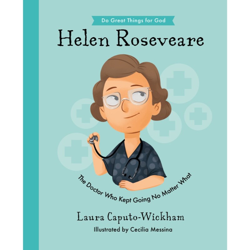 Helen Roseveare: The Doctor Who Kept Going No Matter What (Do Great Things for God), by Laura Caputo-Wickham