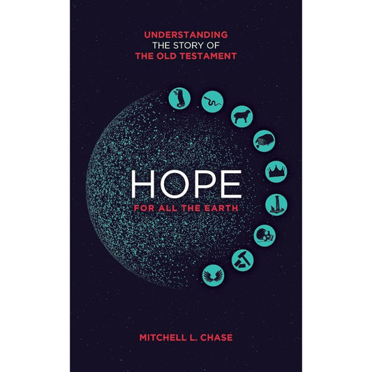 Hope for All the Earth: Understanding the Story of the Old Testament, by Mitchell L. Chase