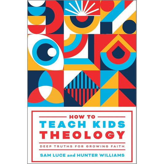 How to Teach Kids Theology, by Sam Luce and Hunter Williams