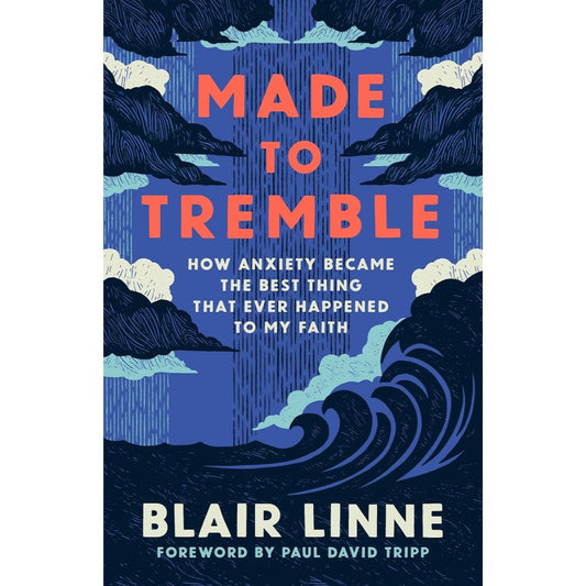 Made to Tremble: How Anxiety Became the Best Thing to Ever Happen to My Faith, by Blair Linne