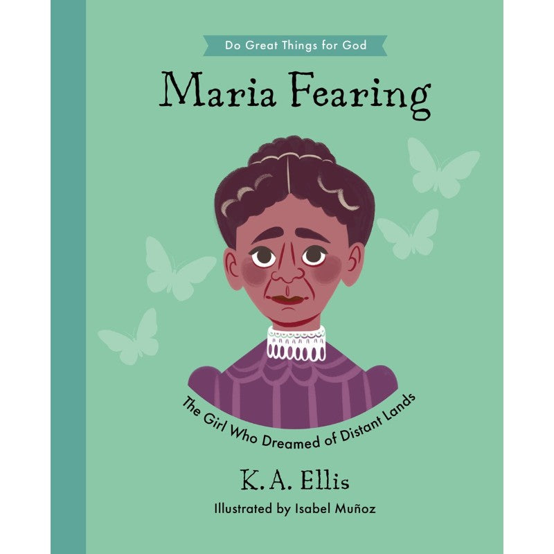 Maria Fearing: The Girl Who Dreamed of Distant Lands (Do Great Things for God), by K.A. Ellis