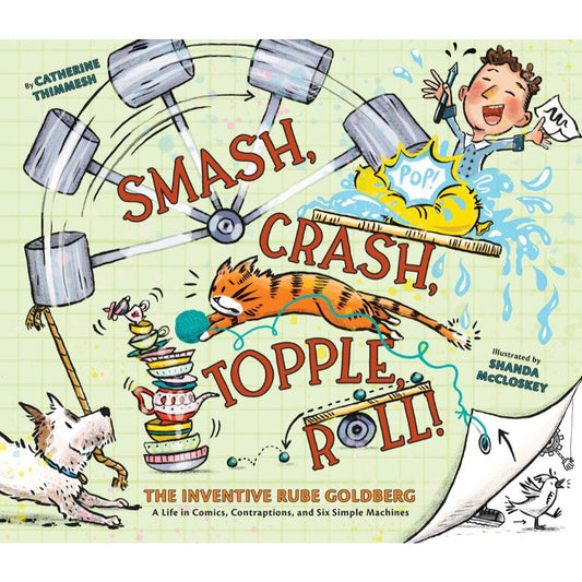 Smash, Crash, Topple, Roll!: The Inventive Rube Goldberg, by Catherine Thimmesh