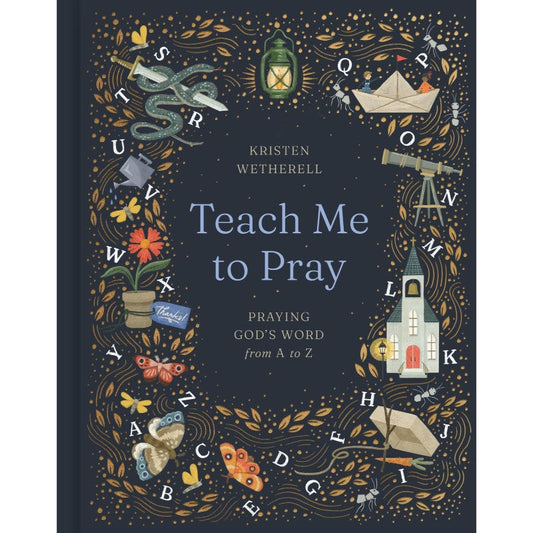 Teach Me to Pray: Praying God's Word from A to Z, by Kristen Wetherell