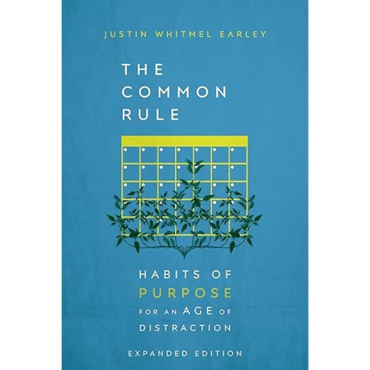 The Common Rule: Habits of Purpose for an Age of Distraction, by Justin Whitmel Earley