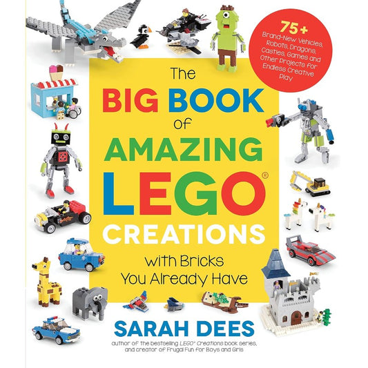 The Big Book of Amazing LEGO Creations with Bricks You Already Have, by Sarah Dees