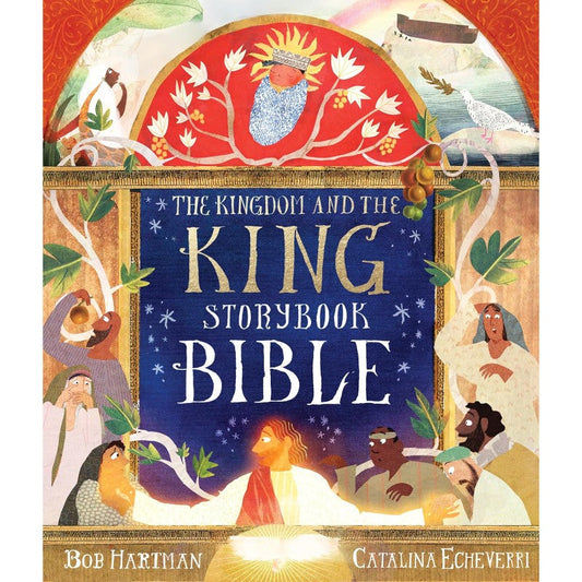 The Kingdom and the King Storybook Bible, by Bob Hartman