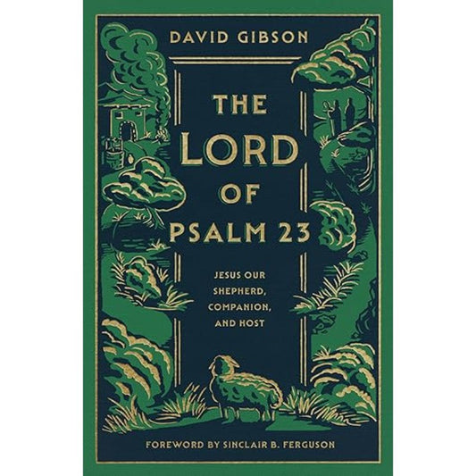 The Lord of Psalm 23: Jesus Our Shepherd, Companion, and Host, by David Gibson