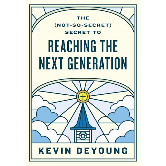 The (Not-So-Secret) Secret to Reaching the Next Generation, by Kevin DeYoung