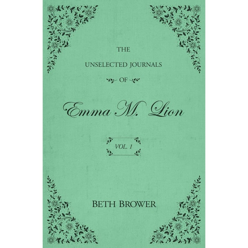 The Unselected Journals of Emma M. Lion: Vol. 1, by Beth Brower