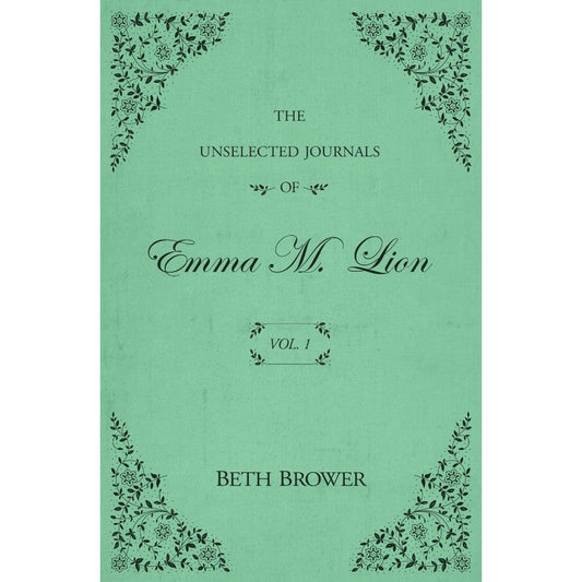 The Unselected Journals of Emma M. Lion: Vol. 1, by Beth Brower