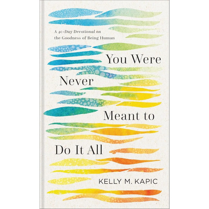 You Were Never Meant to Do It All (40-Day Devotional), by Kelly M. Kapic