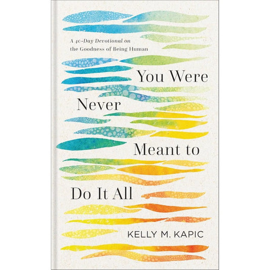 You Were Never Meant to Do It All (40-Day Devotional), by Kelly M. Kapic