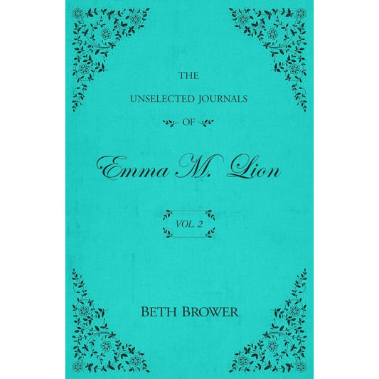 The Unselected Journals of Emma M. Lion: Vol. 2, by Beth Brower