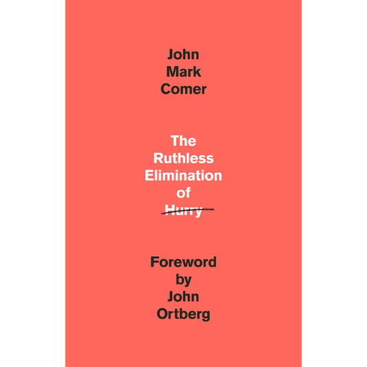 The Ruthless Elimination of Hurry, by John Mark Comer